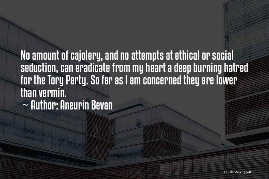 Aneurin Bevan Quotes: No Amount Of Cajolery, And No Attempts At Ethical Or Social Seduction, Can Eradicate From My Heart A Deep Burning