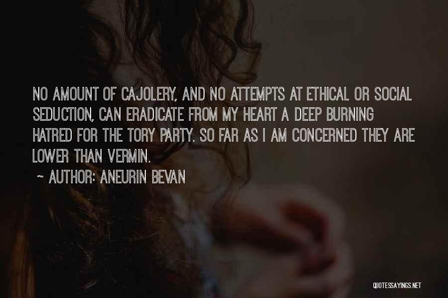 Aneurin Bevan Quotes: No Amount Of Cajolery, And No Attempts At Ethical Or Social Seduction, Can Eradicate From My Heart A Deep Burning
