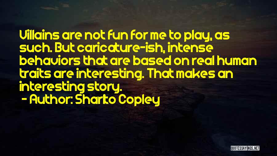 Sharlto Copley Quotes: Villains Are Not Fun For Me To Play, As Such. But Caricature-ish, Intense Behaviors That Are Based On Real Human