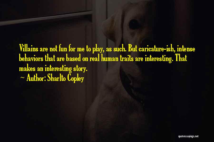 Sharlto Copley Quotes: Villains Are Not Fun For Me To Play, As Such. But Caricature-ish, Intense Behaviors That Are Based On Real Human