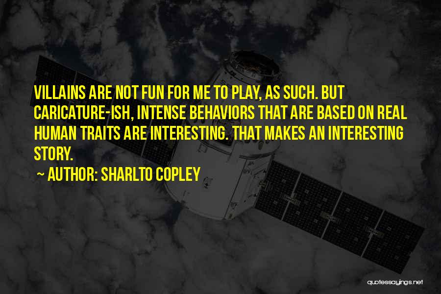 Sharlto Copley Quotes: Villains Are Not Fun For Me To Play, As Such. But Caricature-ish, Intense Behaviors That Are Based On Real Human