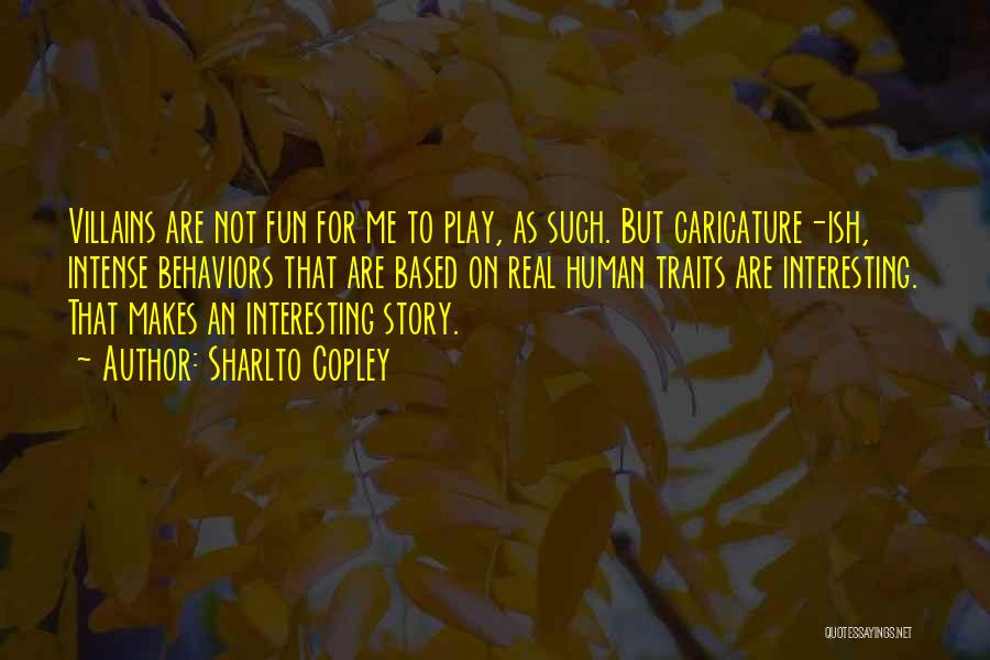 Sharlto Copley Quotes: Villains Are Not Fun For Me To Play, As Such. But Caricature-ish, Intense Behaviors That Are Based On Real Human