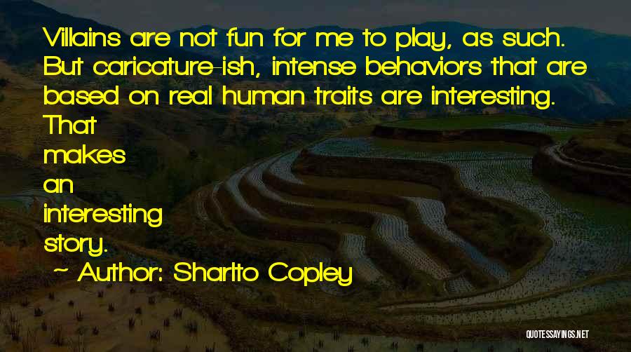 Sharlto Copley Quotes: Villains Are Not Fun For Me To Play, As Such. But Caricature-ish, Intense Behaviors That Are Based On Real Human