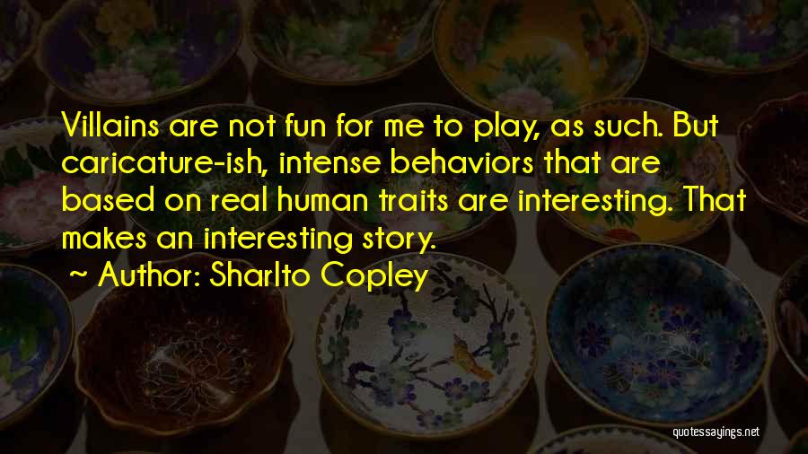 Sharlto Copley Quotes: Villains Are Not Fun For Me To Play, As Such. But Caricature-ish, Intense Behaviors That Are Based On Real Human