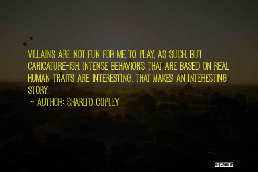 Sharlto Copley Quotes: Villains Are Not Fun For Me To Play, As Such. But Caricature-ish, Intense Behaviors That Are Based On Real Human