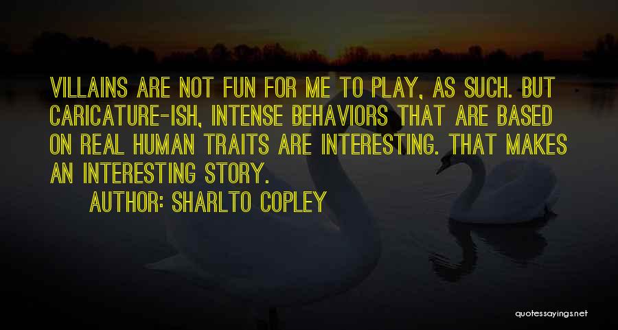 Sharlto Copley Quotes: Villains Are Not Fun For Me To Play, As Such. But Caricature-ish, Intense Behaviors That Are Based On Real Human