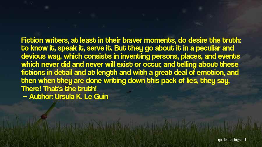 Ursula K. Le Guin Quotes: Fiction Writers, At Least In Their Braver Moments, Do Desire The Truth: To Know It, Speak It, Serve It. But
