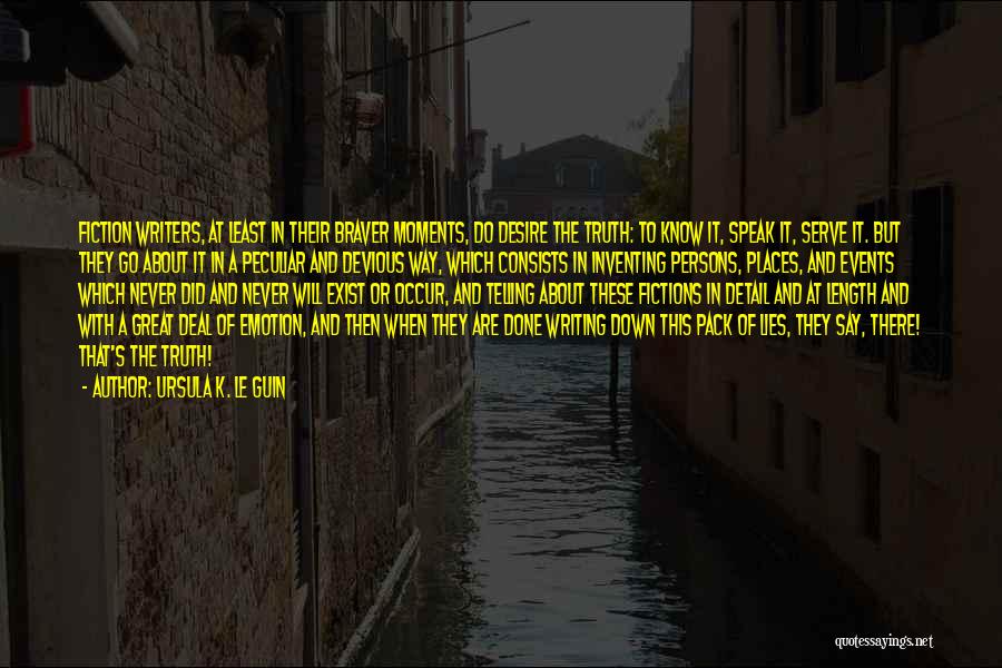 Ursula K. Le Guin Quotes: Fiction Writers, At Least In Their Braver Moments, Do Desire The Truth: To Know It, Speak It, Serve It. But