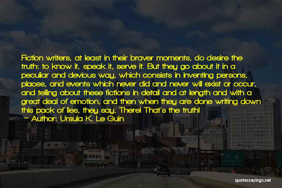 Ursula K. Le Guin Quotes: Fiction Writers, At Least In Their Braver Moments, Do Desire The Truth: To Know It, Speak It, Serve It. But
