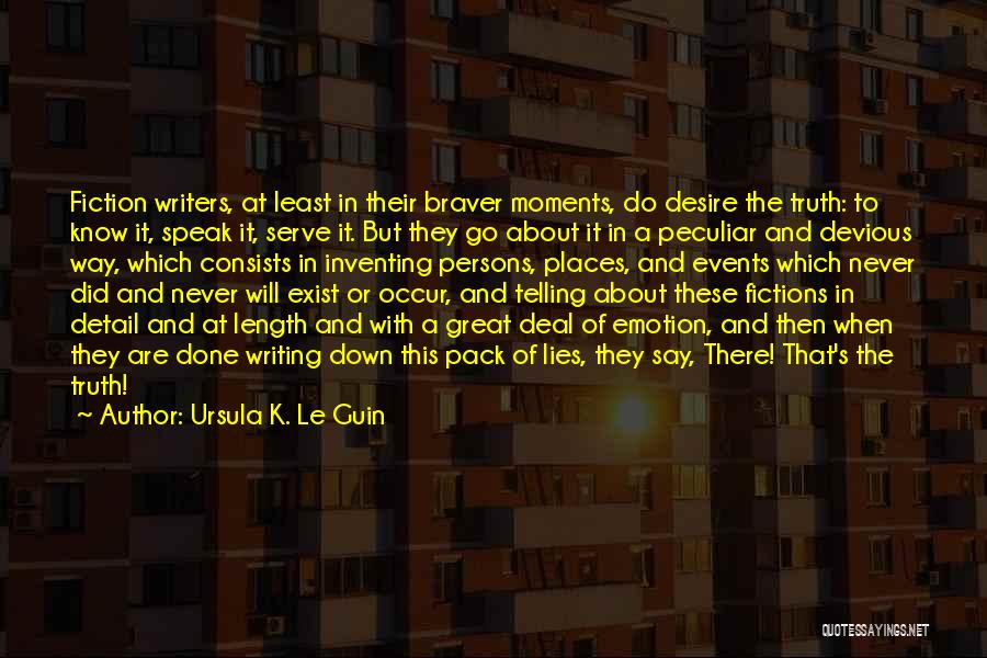 Ursula K. Le Guin Quotes: Fiction Writers, At Least In Their Braver Moments, Do Desire The Truth: To Know It, Speak It, Serve It. But