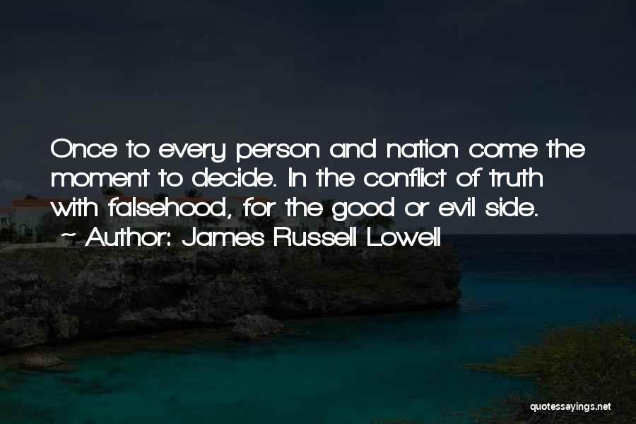 James Russell Lowell Quotes: Once To Every Person And Nation Come The Moment To Decide. In The Conflict Of Truth With Falsehood, For The