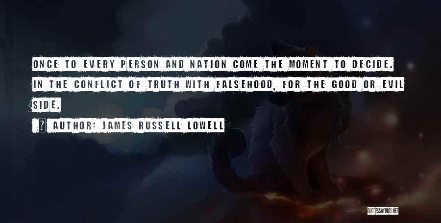 James Russell Lowell Quotes: Once To Every Person And Nation Come The Moment To Decide. In The Conflict Of Truth With Falsehood, For The
