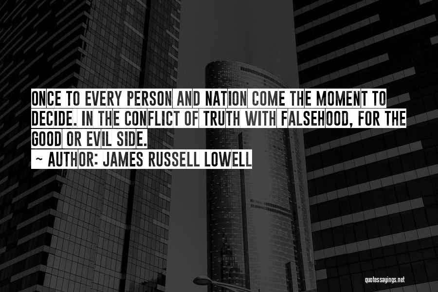 James Russell Lowell Quotes: Once To Every Person And Nation Come The Moment To Decide. In The Conflict Of Truth With Falsehood, For The