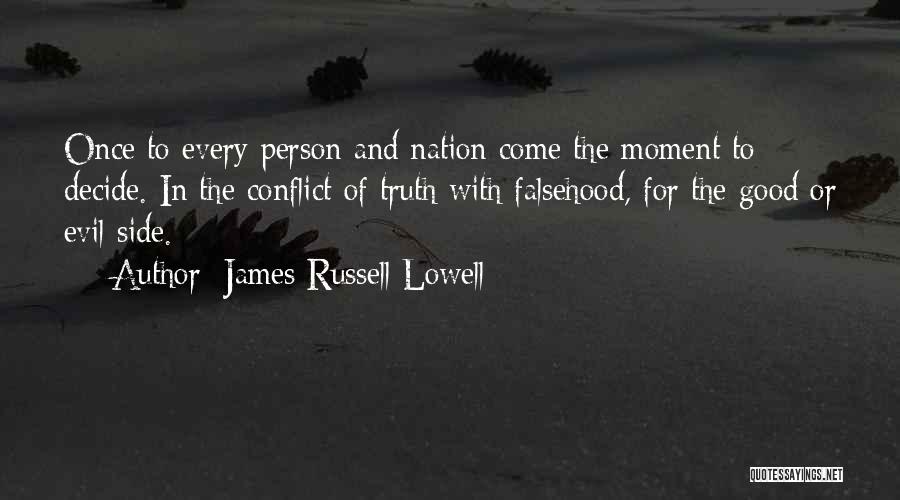 James Russell Lowell Quotes: Once To Every Person And Nation Come The Moment To Decide. In The Conflict Of Truth With Falsehood, For The