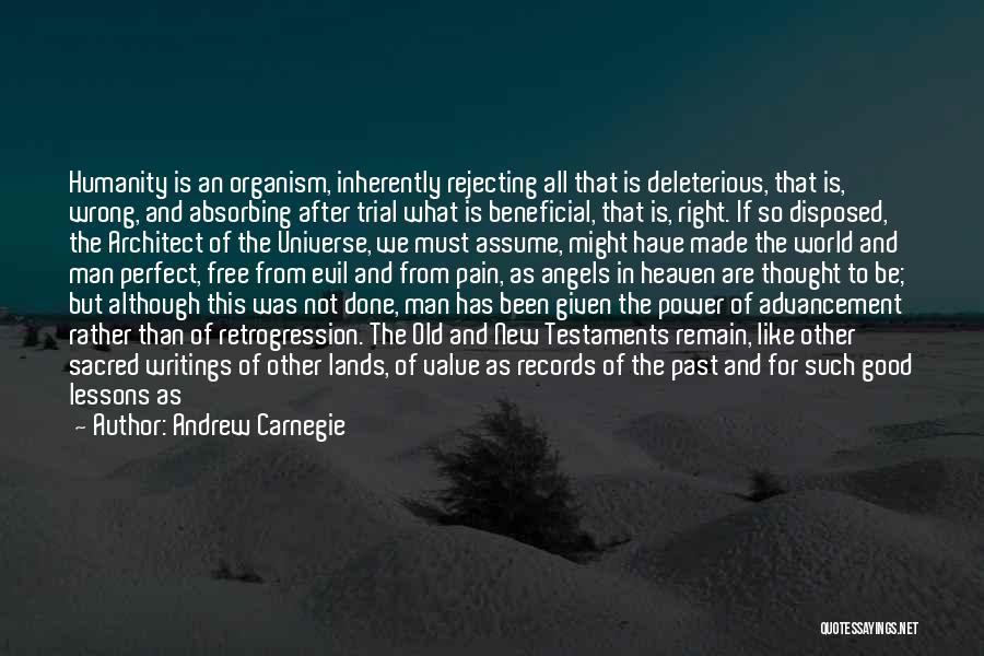 Andrew Carnegie Quotes: Humanity Is An Organism, Inherently Rejecting All That Is Deleterious, That Is, Wrong, And Absorbing After Trial What Is Beneficial,