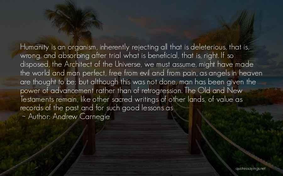 Andrew Carnegie Quotes: Humanity Is An Organism, Inherently Rejecting All That Is Deleterious, That Is, Wrong, And Absorbing After Trial What Is Beneficial,