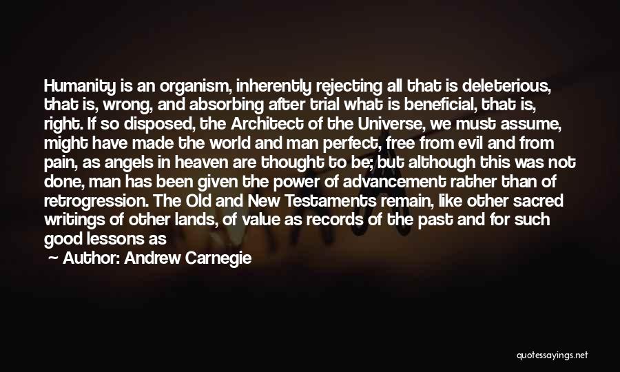 Andrew Carnegie Quotes: Humanity Is An Organism, Inherently Rejecting All That Is Deleterious, That Is, Wrong, And Absorbing After Trial What Is Beneficial,