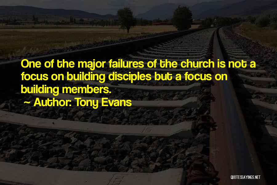 Tony Evans Quotes: One Of The Major Failures Of The Church Is Not A Focus On Building Disciples But A Focus On Building