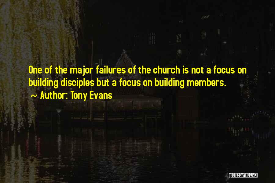 Tony Evans Quotes: One Of The Major Failures Of The Church Is Not A Focus On Building Disciples But A Focus On Building