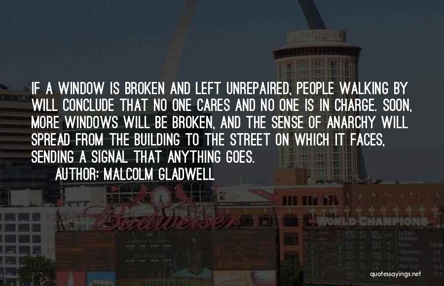 Malcolm Gladwell Quotes: If A Window Is Broken And Left Unrepaired, People Walking By Will Conclude That No One Cares And No One