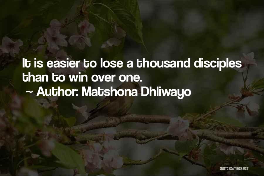 Matshona Dhliwayo Quotes: It Is Easier To Lose A Thousand Disciples Than To Win Over One.