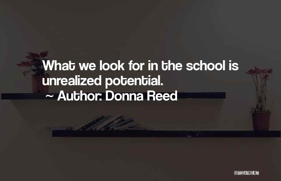 Donna Reed Quotes: What We Look For In The School Is Unrealized Potential.