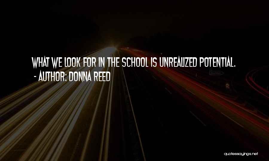 Donna Reed Quotes: What We Look For In The School Is Unrealized Potential.