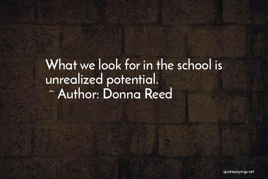 Donna Reed Quotes: What We Look For In The School Is Unrealized Potential.