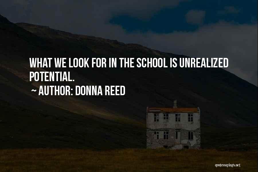 Donna Reed Quotes: What We Look For In The School Is Unrealized Potential.