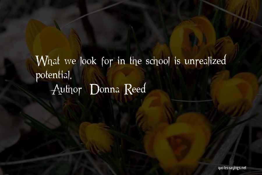 Donna Reed Quotes: What We Look For In The School Is Unrealized Potential.