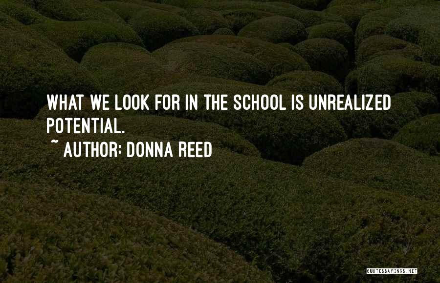 Donna Reed Quotes: What We Look For In The School Is Unrealized Potential.