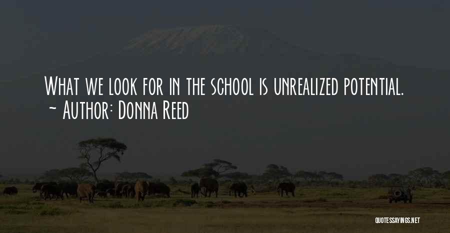 Donna Reed Quotes: What We Look For In The School Is Unrealized Potential.