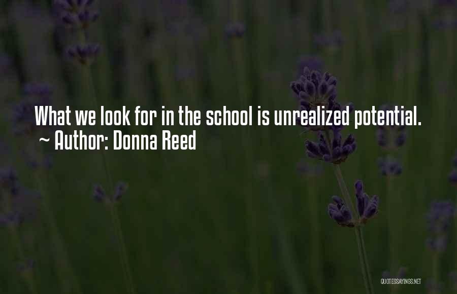 Donna Reed Quotes: What We Look For In The School Is Unrealized Potential.