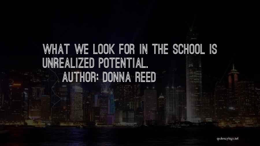 Donna Reed Quotes: What We Look For In The School Is Unrealized Potential.
