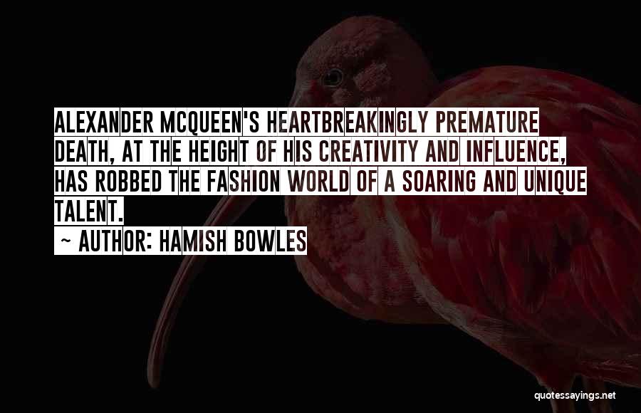 Hamish Bowles Quotes: Alexander Mcqueen's Heartbreakingly Premature Death, At The Height Of His Creativity And Influence, Has Robbed The Fashion World Of A