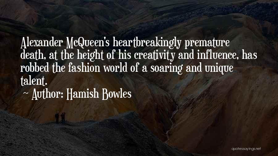 Hamish Bowles Quotes: Alexander Mcqueen's Heartbreakingly Premature Death, At The Height Of His Creativity And Influence, Has Robbed The Fashion World Of A