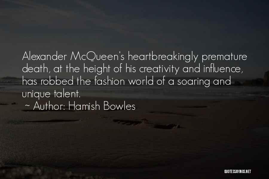 Hamish Bowles Quotes: Alexander Mcqueen's Heartbreakingly Premature Death, At The Height Of His Creativity And Influence, Has Robbed The Fashion World Of A