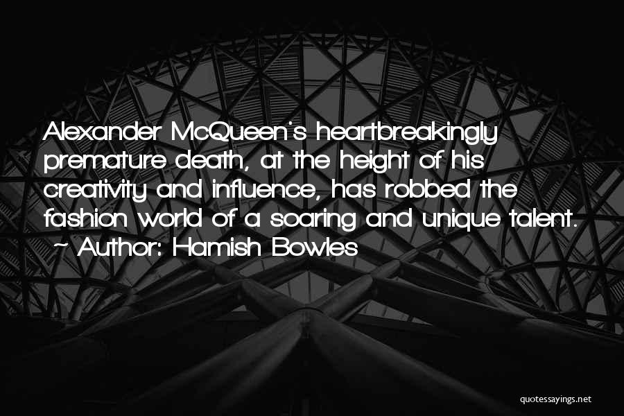 Hamish Bowles Quotes: Alexander Mcqueen's Heartbreakingly Premature Death, At The Height Of His Creativity And Influence, Has Robbed The Fashion World Of A