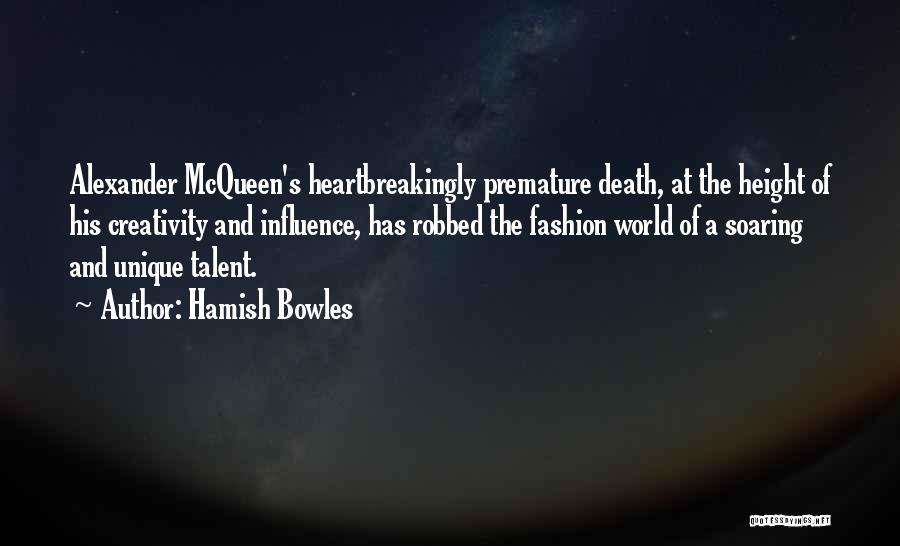 Hamish Bowles Quotes: Alexander Mcqueen's Heartbreakingly Premature Death, At The Height Of His Creativity And Influence, Has Robbed The Fashion World Of A