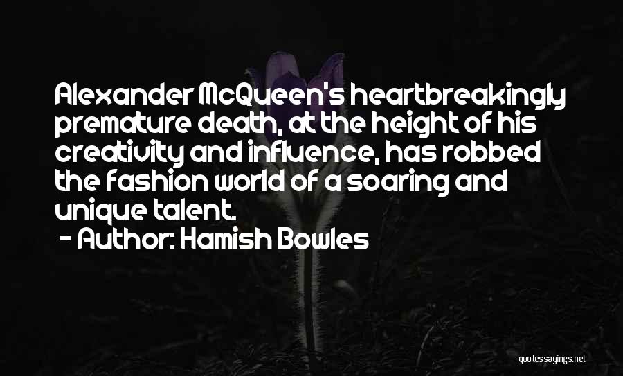 Hamish Bowles Quotes: Alexander Mcqueen's Heartbreakingly Premature Death, At The Height Of His Creativity And Influence, Has Robbed The Fashion World Of A