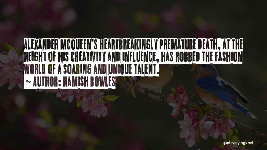 Hamish Bowles Quotes: Alexander Mcqueen's Heartbreakingly Premature Death, At The Height Of His Creativity And Influence, Has Robbed The Fashion World Of A