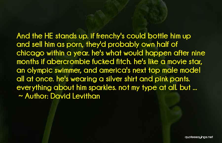 David Levithan Quotes: And The He Stands Up. If Frenchy's Could Bottle Him Up And Sell Him As Porn, They'd Probably Own Half