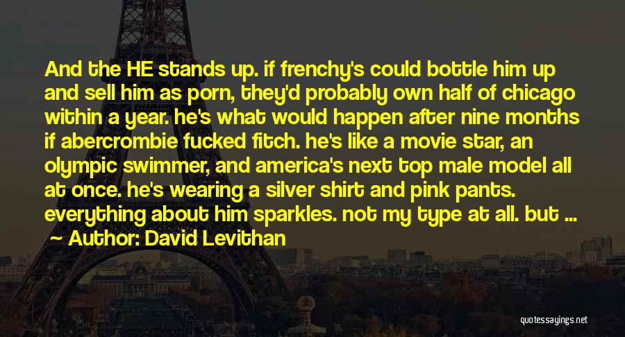 David Levithan Quotes: And The He Stands Up. If Frenchy's Could Bottle Him Up And Sell Him As Porn, They'd Probably Own Half