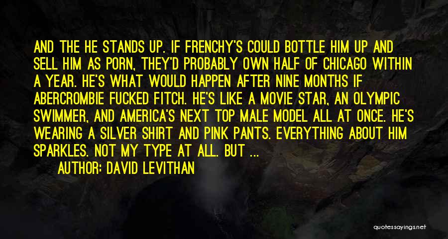 David Levithan Quotes: And The He Stands Up. If Frenchy's Could Bottle Him Up And Sell Him As Porn, They'd Probably Own Half