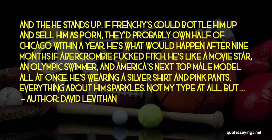 David Levithan Quotes: And The He Stands Up. If Frenchy's Could Bottle Him Up And Sell Him As Porn, They'd Probably Own Half