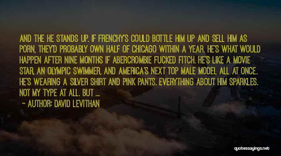 David Levithan Quotes: And The He Stands Up. If Frenchy's Could Bottle Him Up And Sell Him As Porn, They'd Probably Own Half
