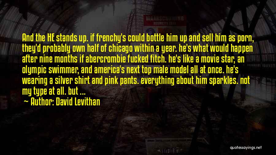 David Levithan Quotes: And The He Stands Up. If Frenchy's Could Bottle Him Up And Sell Him As Porn, They'd Probably Own Half