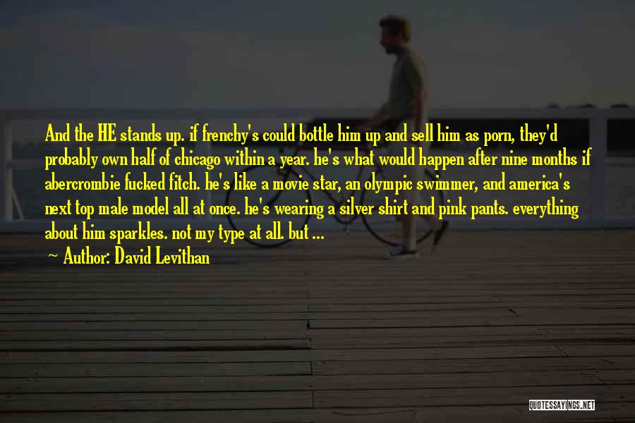 David Levithan Quotes: And The He Stands Up. If Frenchy's Could Bottle Him Up And Sell Him As Porn, They'd Probably Own Half