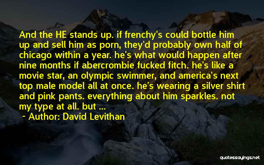 David Levithan Quotes: And The He Stands Up. If Frenchy's Could Bottle Him Up And Sell Him As Porn, They'd Probably Own Half