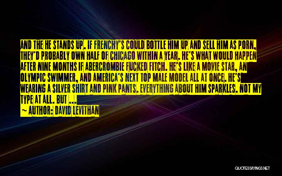 David Levithan Quotes: And The He Stands Up. If Frenchy's Could Bottle Him Up And Sell Him As Porn, They'd Probably Own Half